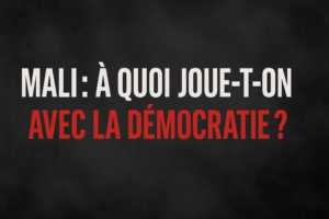 Article : Mali : à quoi joue-t-on avec la démocratie ?